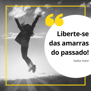 Liberte-se das amarras o passado!