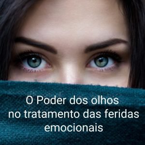 O pode dos olhos no tratamento das feridas emocionais